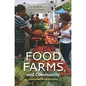 Food, Farms, and Community: Exploring Food Systems, Paperback - Lisa Chase imagine
