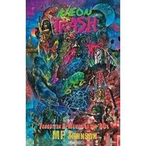 Neon Trash: Forgotten B-Movies of the '80s, Paperback - Mp Johnson imagine