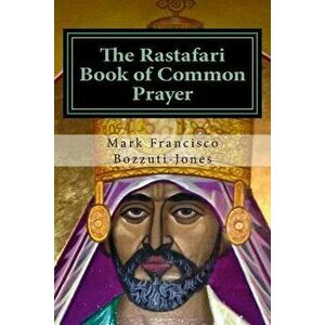 The Rastafari Book of Common Prayer, Paperback - Mark Francisco Bozzuti-Jones imagine