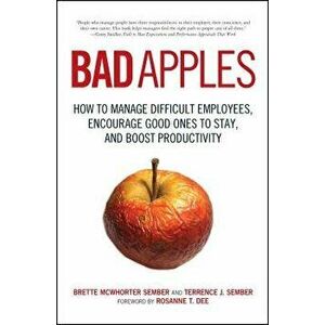Bad Apples: How to Manage Difficult Employees, Encourage Good Ones to Stay, and Boost Productivity, Paperback - Terrance Sember imagine