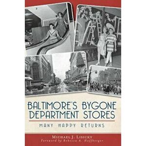 Baltimore's Bygone Department Stores: Many Happy Returns, Paperback - Michael J. Lisicky imagine
