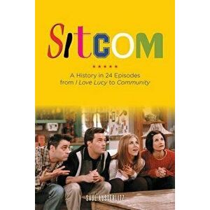 Sitcom: A History in 24 Episodes from I Love Lucy to Community, Paperback - Saul Austerlitz imagine