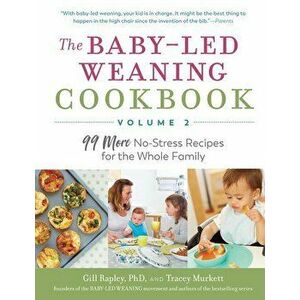 The Baby-Led Weaning Cookbook--Volume 2: 99 More No-Stress Recipes for the Whole Family, Paperback - Gill Rapley imagine