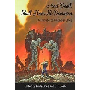 And Death Shall Have No Dominion: A Tribute to Michael Shea, Paperback - Michael Shea imagine