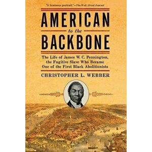 American to the Backbone: The Life of James W. C. Pennington, the Fugitive Slave Who Became One of the First Black Abolitionists, Paperback - Christop imagine