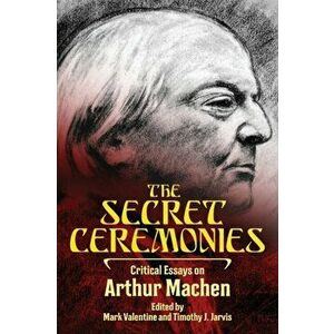 The Secret Ceremonies: Critical Essays on Arthur Machen, Paperback - Mark Valentine imagine