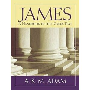 James: A Handbook on the Greek Text, Paperback - A. K. M. Adam imagine