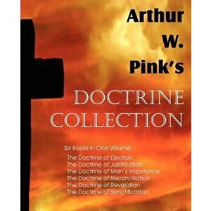 Arthur W. Pink's Doctrine Collection, Paperback - Arthur W. Pink imagine