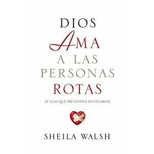 Dios AMA a Las Personas Rotas: Y a Las Que Pretenden No Estarlo = God Loves Broken People, Paperback - Sheila Walsh imagine