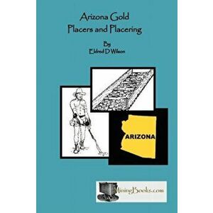 Arizona Gold Placers and Placering, Paperback - Eldred D. Wilson imagine