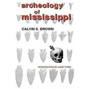 Archeology of Mississippi, Paperback - Calvin S. Brown imagine
