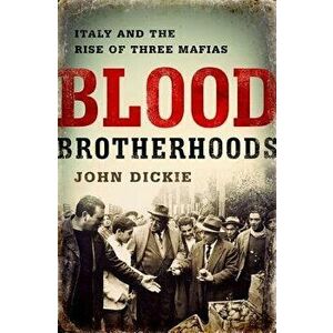 Blood Brotherhoods: A History of Italy's Three Mafias, Hardcover - John Dickie imagine