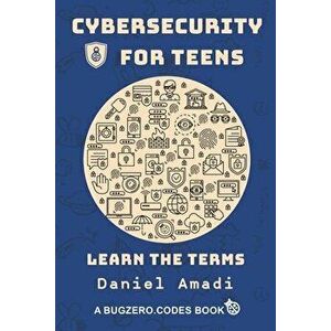 Cybersecurity for Teens: Learn the Terms, Paperback - Daniel Amadi imagine