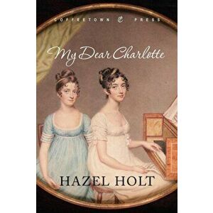My Dear Charlotte: With the Assistance of Jane Austen's Letters, Paperback - Hazel Holt imagine