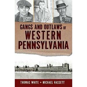Gangs and Outlaws of Western Pennsylvania, Paperback - Thomas White imagine
