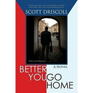 Better You Go Home, Paperback - Scott Driscoll imagine