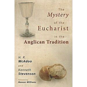 The Mystery of the Eucharist in the Anglican Tradition: What Happens at Holy Communion?, Paperback - H. R. McAdoo imagine