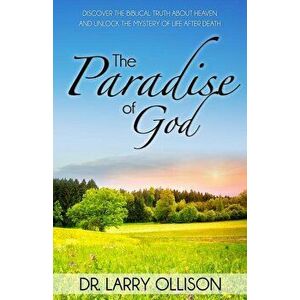 Paradise of God: Discover the Biblical Truth about Heaven and Unlock the Mystery of Life After Death, Paperback - Dr Larry Ollison imagine