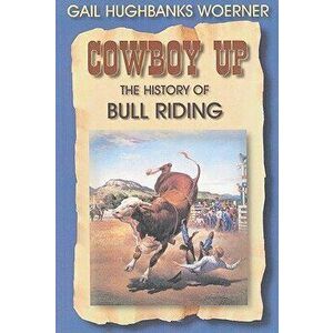 Cowboy Up!: The History of Bull Riding, Paperback - Gail Hughbanks Woerner imagine