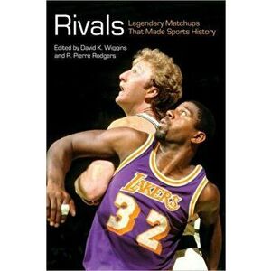 Rivals: Legendary Matchups That Made Sports History, Paperback - David K. Wiggins imagine