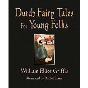 Dutch Fairy Tales for Young Folks, Paperback - William Elliot Griffis imagine