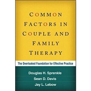 Common Factors in Couple and Family Therapy: The Overlooked Foundation for Effective Practice, Hardcover - Douglas H. Sprenkle imagine
