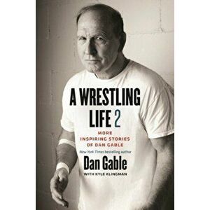 A Wrestling Life 2: More Inspiring Stories of Dan Gable, Paperback - Dan Gable imagine