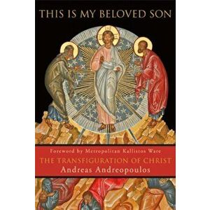 This Is My Beloved Son: The Transfiguration of Christ, Paperback - Andreas Andreopoulos imagine