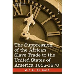 The Suppression of the African Slave Trade to the United States of America 1638-1870, Paperback - W. E. B. Du Bois imagine