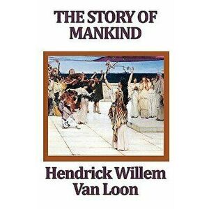 The Story of Mankind, Paperback - Hendrik Willem Van Loon imagine