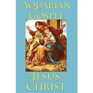 The Aquarian Gospel of Jesus the Christ, Paperback - Levi imagine