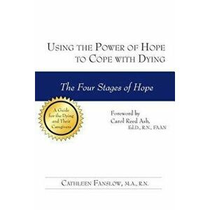 Using the Power of Hope to Cope with Dying: The Four Stages of Hope, Paperback - Cathleen Fanslow imagine