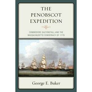 The Penobscot Expedition: Commodore Saltonstall and the Massachusetts Conspiracy of 1779, Paperback - George E. Buker imagine