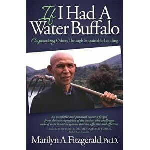 If I Had a Water Buffalo: Empowering Others Through Sustainable Lending, Paperback - Marilyn A. Fitzgerald imagine