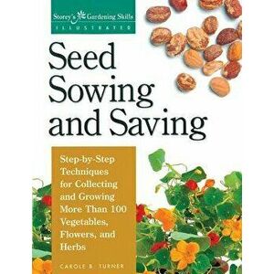 Seed Sowing and Saving: Step-By-Step Techniques for Collecting and Growing More Than 100 Vegetables, Flowers, and Herbs, Paperback - Carole B. Turner imagine