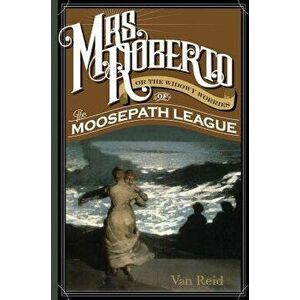 Mrs. Roberto: Or the Widowy Worries of the Moosepath League, Paperback - Van Reid imagine