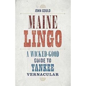 Maine Lingo: A Wicked-Good Guide to Yankee Vernacular, Paperback - John Gould imagine