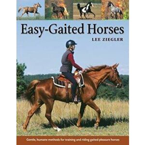 Easy-Gaited Horses: Gentle, Humane Methods for Training and Riding Gaited Pleasure Horses, Paperback - Lee Ziegler imagine