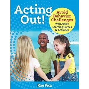 Acting Out!: Avoid Behavior Challenges with Active Learning Games and Activities, Paperback - Rae Pica imagine
