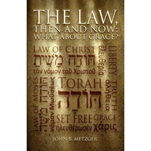 The Law, Then and Now: What About Grace?, Paperback - John B. Metzger imagine