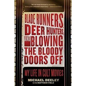 Blade Runners, Deer Hunters, and Blowing the Bloody Doors Off: My Life in Cult Movies, Paperback - Michael Deeley imagine