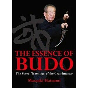 The Essence of Budo: The Secret Teachings of the Grandmaster, Hardcover - Masaaki Hatsumi imagine