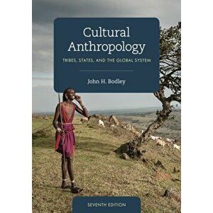 Cultural Anthropology: Tribes, States, and the Global System, Paperback - John H. Bodley imagine