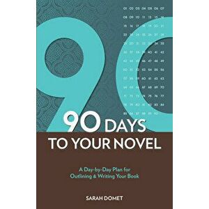 90 Days to Your Novel: A Day-By-Day Plan for Outlining & Writing Your Book, Paperback - Sarah Domet imagine