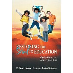 Restoring the Soul to Education: Equity Closes the Achievement Gap, Paperback - Carmen I. Ayala imagine