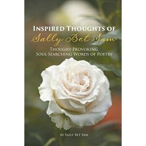 Inspired Thoughts of Sally Bet Sam: Thought-Provoking, Soul-Searching Words of Poetry, Paperback - Sally Bet Sam imagine