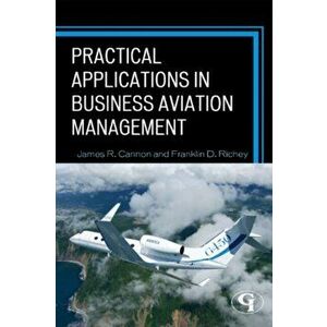 Practical Applications in Business Aviation Management, Paperback - James R. Cannon imagine