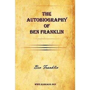 The Autobiography of Ben Franklin, Paperback - Benjamin Franklin imagine