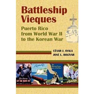 Battleship Vieques: Puerto Rico from World War II to the Korean War, Paperback - Cesar Ayala Casas imagine