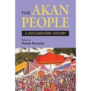 The Akan People: A Documentary History. Edited by Kwasi Konadu, Paperback - Kwasi Konadu imagine